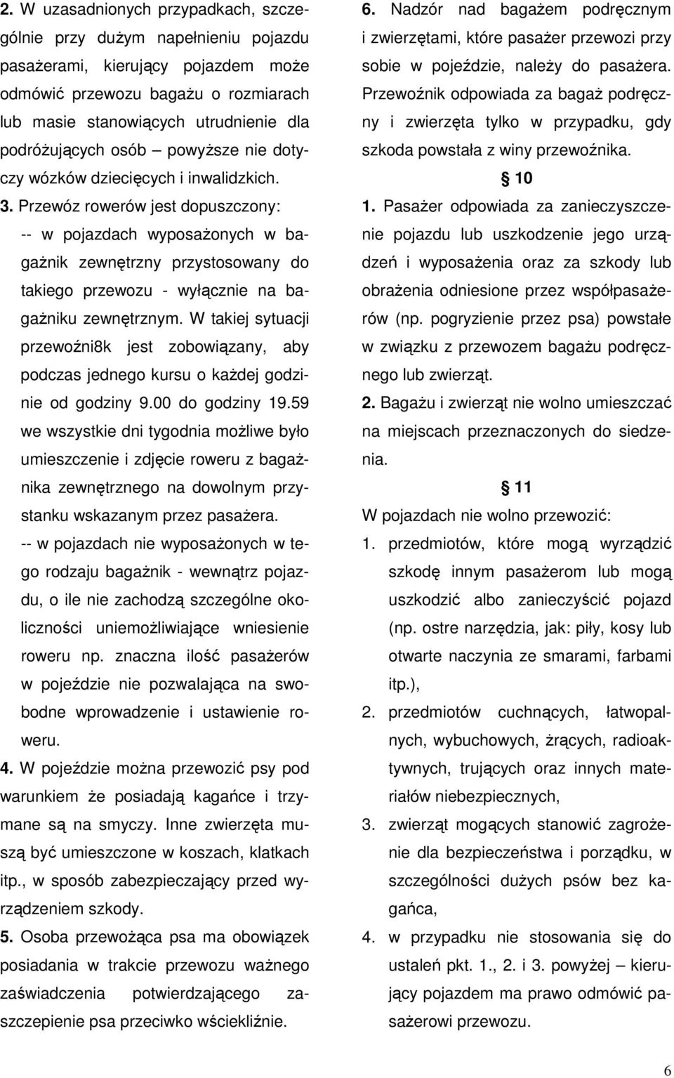 Przewóz rowerów jest dopuszczony: -- w pojazdach wyposażonych w bagażnik zewnętrzny przystosowany do takiego przewozu - wyłącznie na bagażniku zewnętrznym.