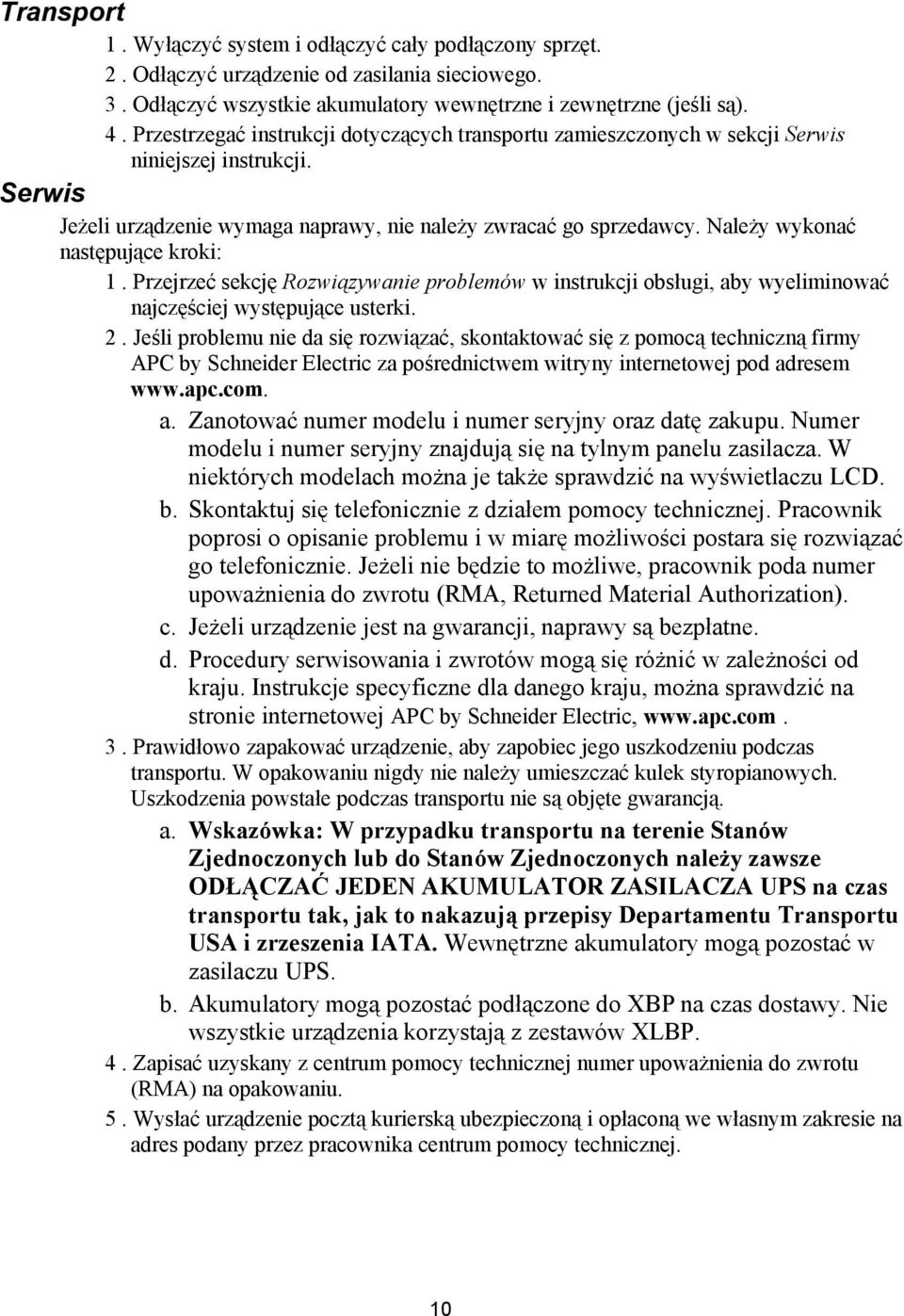 Należy wykonać następujące kroki: 1. Przejrzeć sekcję Rozwiązywanie problemów w instrukcji obsługi, aby wyeliminować najczęściej występujące usterki. 2.