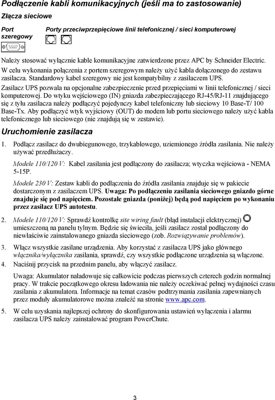 Standardowy kabel szeregowy nie jest kompatybilny z zasilaczem UPS. Zasilacz UPS pozwala na opcjonalne zabezpieczenie przed przepięciami w linii telefonicznej / sieci komputerowej.