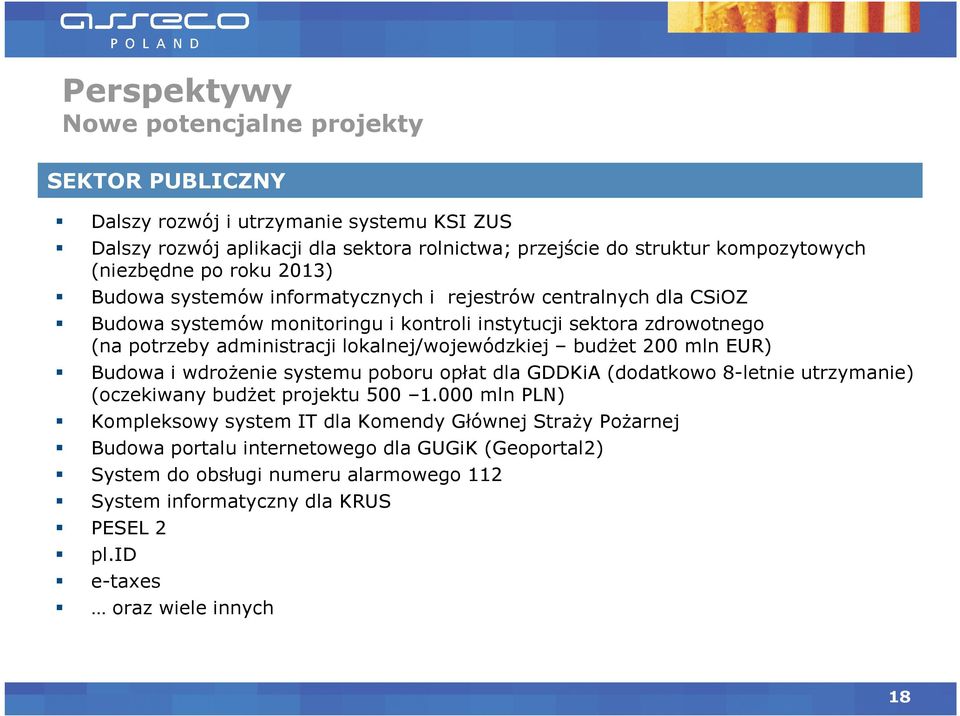 lokalnej/wojewódzkiej budŝet 200 mln EUR) Budowa i wdroŝenie systemu poboru opłat dla GDDKiA (dodatkowo 8-letnie utrzymanie) (oczekiwany budŝet projektu 500 1.