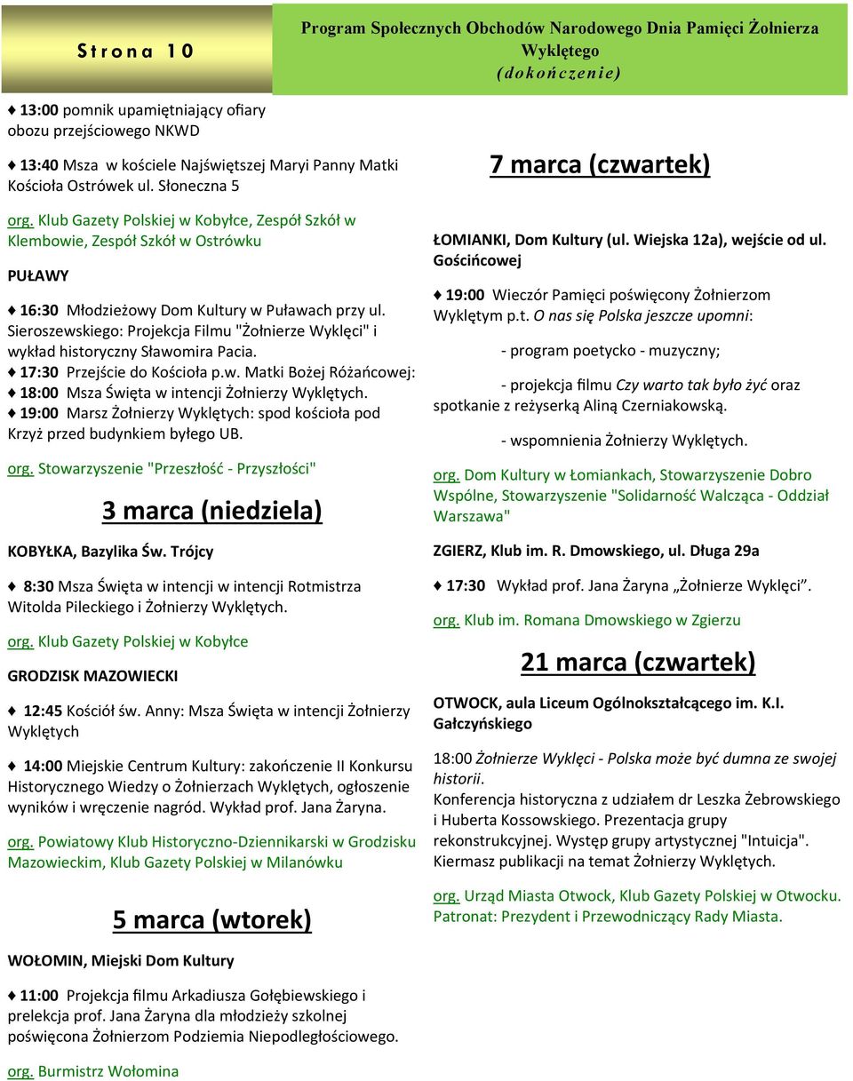 Sieroszewskiego: Projekcja Filmu "Żołnierze Wyklęci" i wykład historyczny Sławomira Pacia. 17:30 Przejście do Kościoła p.w. Matki Bożej Różańcowej: 18:00 Msza Święta w intencji Żołnierzy Wyklętych.