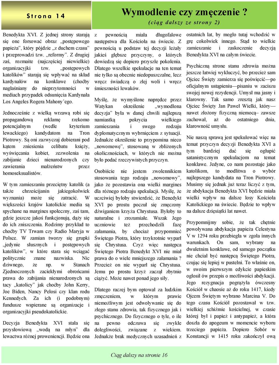 postępowych katolików starają się wpływać na skład kardynałów na konklawe (choćby nagłaśniany do nieprzytomności w mediach przypadek odsunięcia Kardynała Los Angeles Rogera Mahony ego.