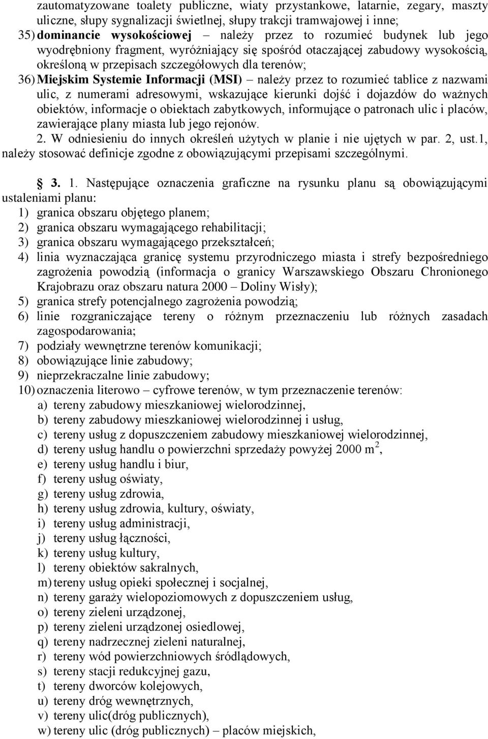należy przez to rozumieć tablice z nazwami ulic, z numerami adresowymi, wskazujące kierunki dojść i dojazdów do ważnych obiektów, informacje o obiektach zabytkowych, informujące o patronach ulic i