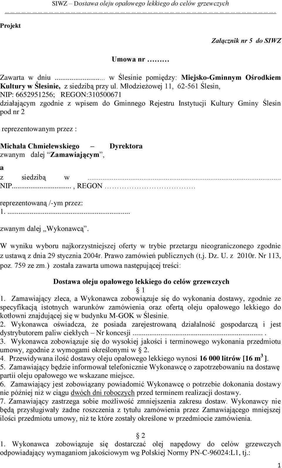 Chmielewskiego Dyrektora zwanym dalej Zamawiającym, a z siedzibą w... NIP..., REGON. reprezentowaną /-ym przez: 1.... zwanym dalej Wykonawcą.