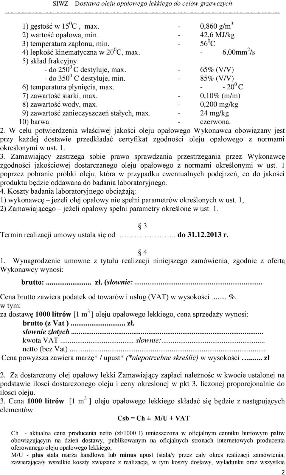 - 0,10% (m/m) 8) zawartość wody, max. - 0,200 mg/kg 9) zawartość zanieczyszczeń stałych, max. - 24