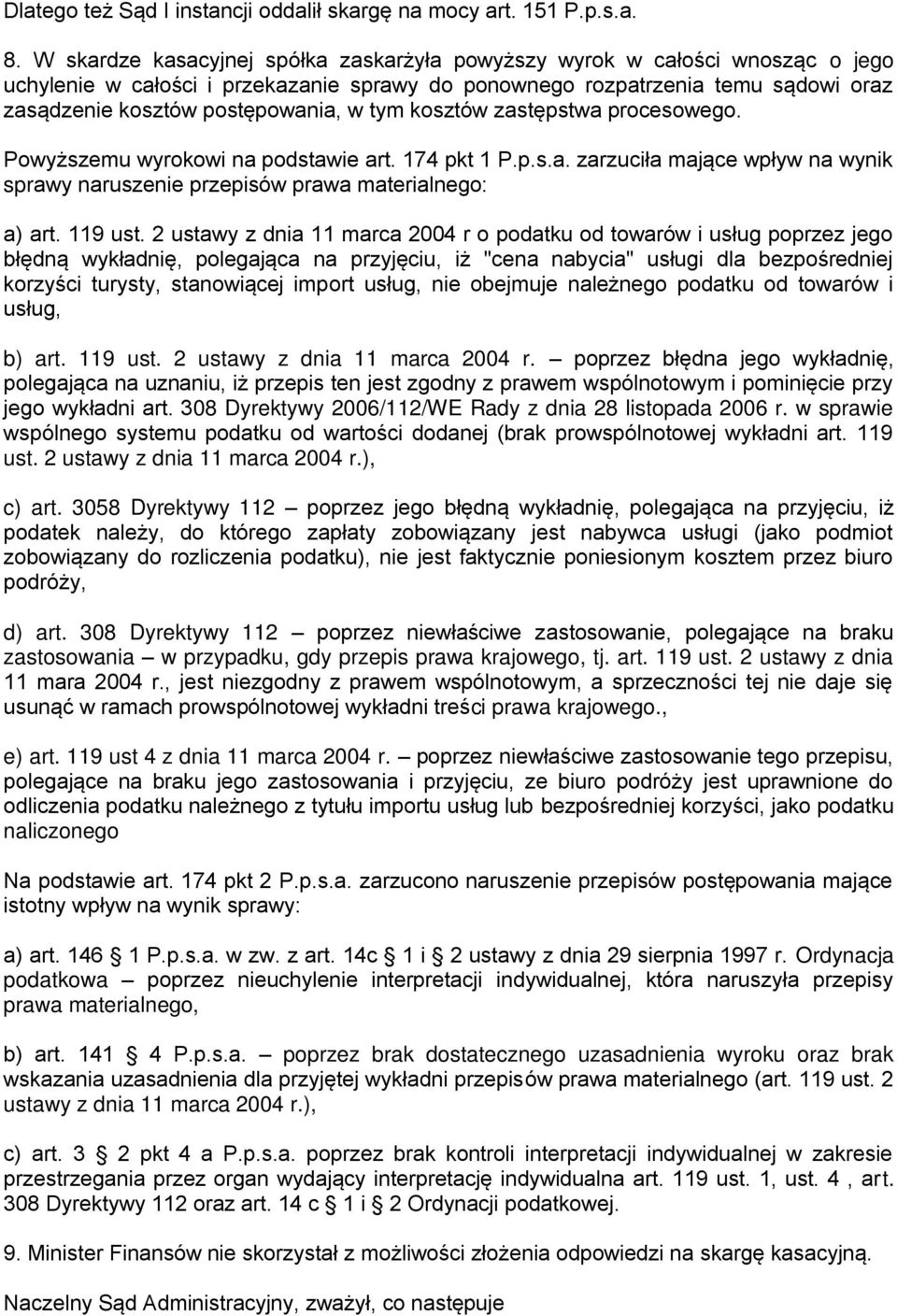tym kosztów zastępstwa procesowego. Powyższemu wyrokowi na podstawie art. 174 pkt 1 P.p.s.a. zarzuciła mające wpływ na wynik sprawy naruszenie przepisów prawa materialnego: a) art. 119 ust.