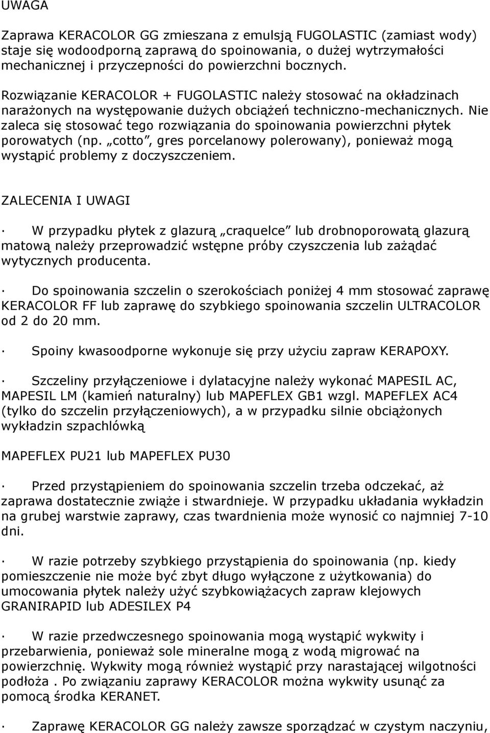 Nie zaleca się stosować tego rozwiązania do spoinowania powierzchni płytek porowatych (np. cotto, gres porcelanowy polerowany), ponieważ mogą wystąpić problemy z doczyszczeniem.