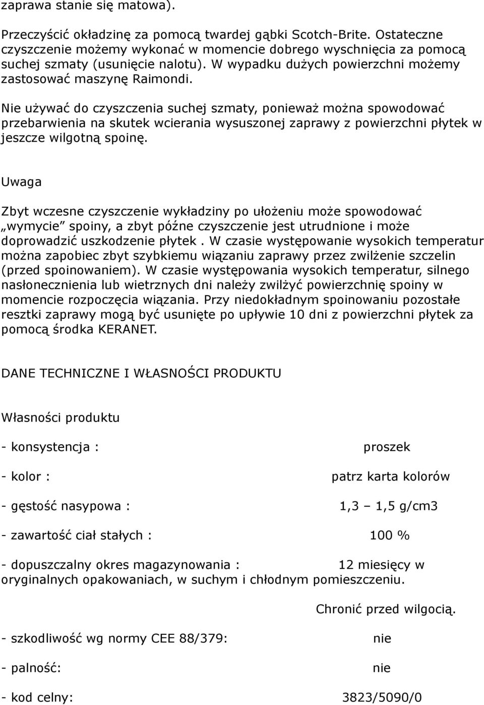 Nie używać do czyszczenia suchej szmaty, ponieważ można spowodować przebarwienia na skutek wcierania wysuszonej zaprawy z powierzchni płytek w jeszcze wilgotną spoinę.