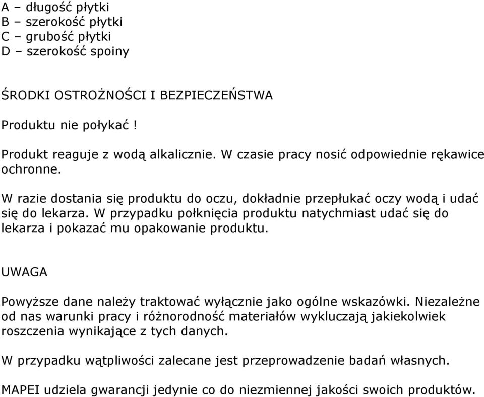 W przypadku połknięcia produktu natychmiast udać się do lekarza i pokazać mu opakowanie produktu. UWAGA Powyższe dane należy traktować wyłącznie jako ogólne wskazówki.