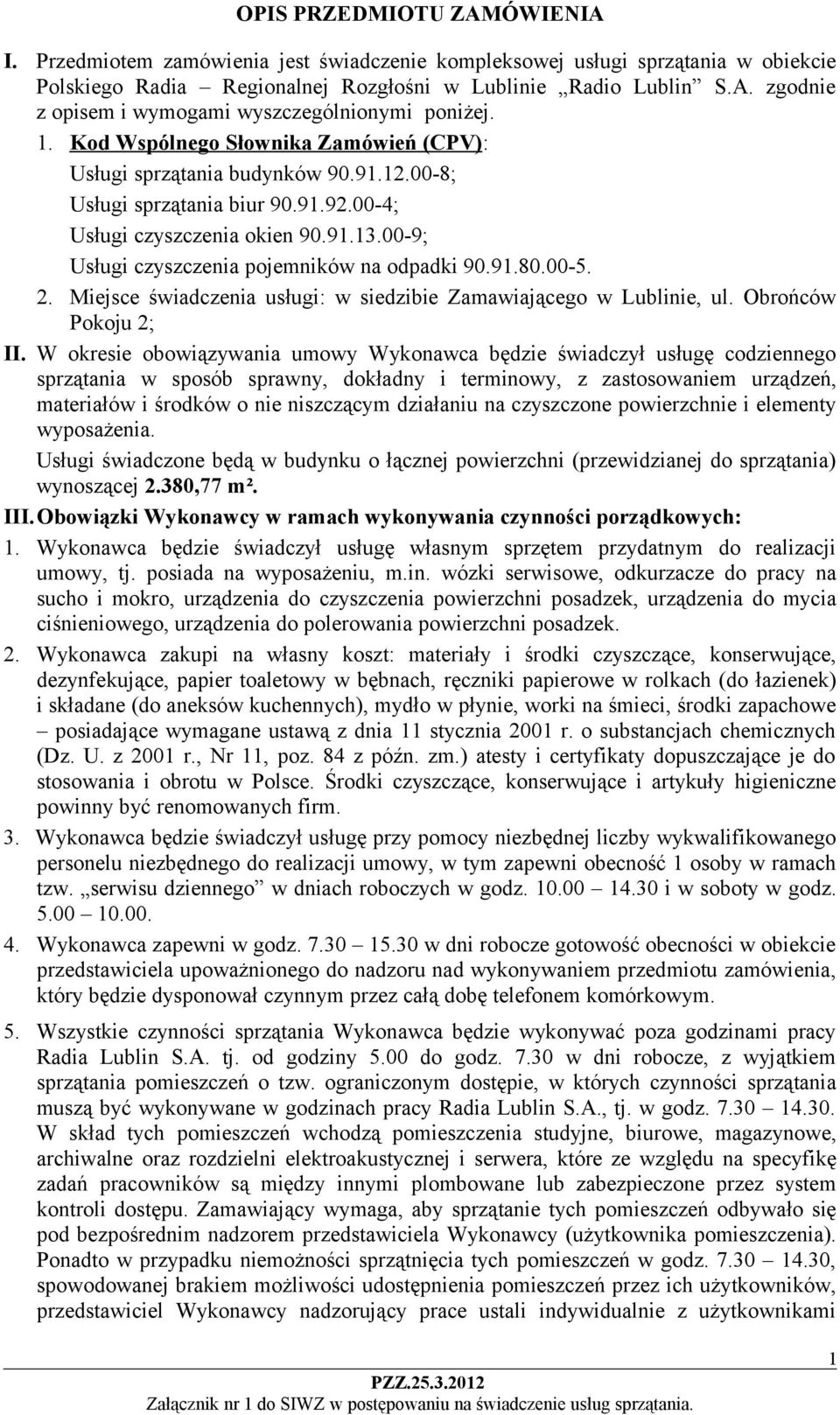 00-9; Usługi czyszczenia pojemników na odpadki 90.91.80.00-5. 2. Miejsce świadczenia usługi: w siedzibie Zamawiającego w Lublinie, ul. Obrońców Pokoju 2; II.