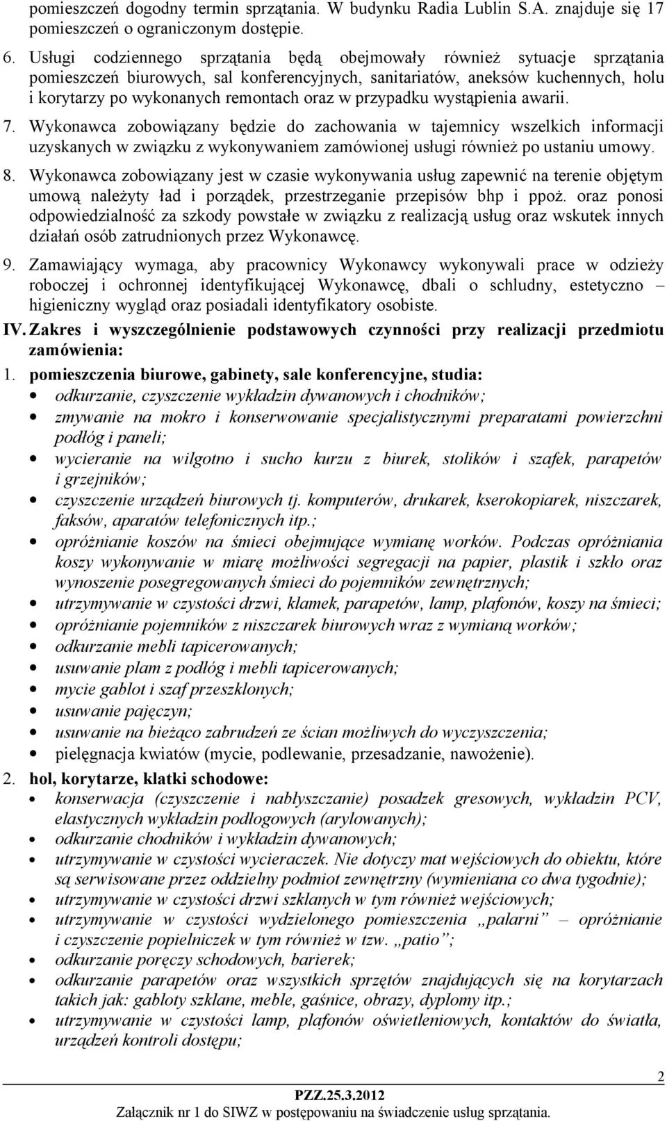 przypadku wystąpienia awarii. 7. Wykonawca zobowiązany będzie do zachowania w tajemnicy wszelkich informacji uzyskanych w związku z wykonywaniem zamówionej usługi również po ustaniu umowy. 8.