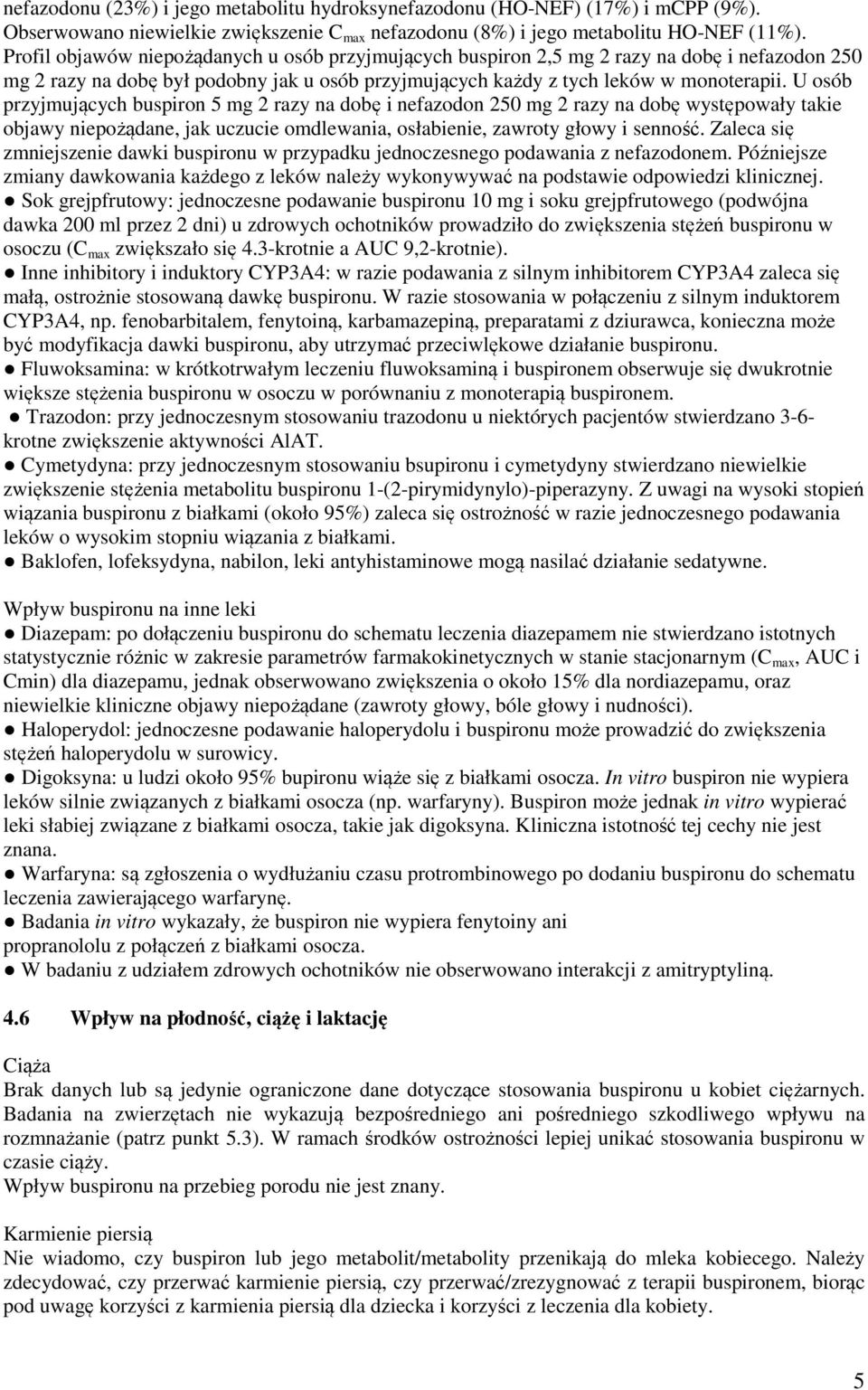 U osób przyjmujących buspiron 5 mg 2 razy na dobę i nefazodon 250 mg 2 razy na dobę występowały takie objawy niepożądane, jak uczucie omdlewania, osłabienie, zawroty głowy i senność.