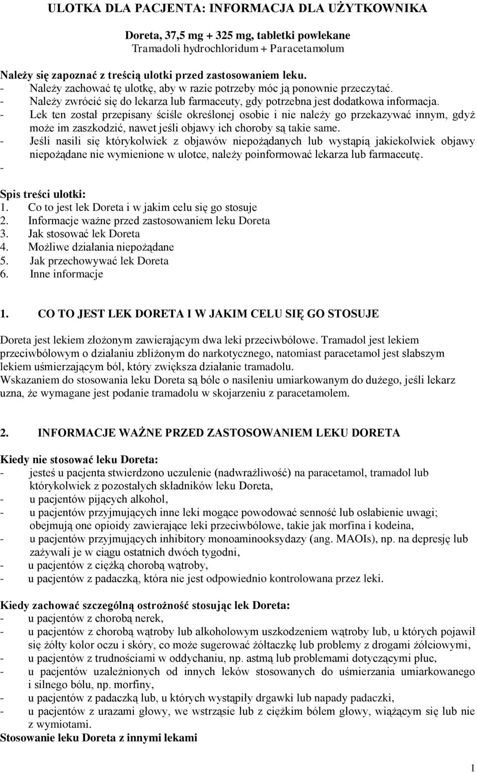 - Lek ten został przepisany ściśle określonej osobie i nie należy go przekazywać innym, gdyż może im zaszkodzić, nawet jeśli objawy ich choroby są takie same.