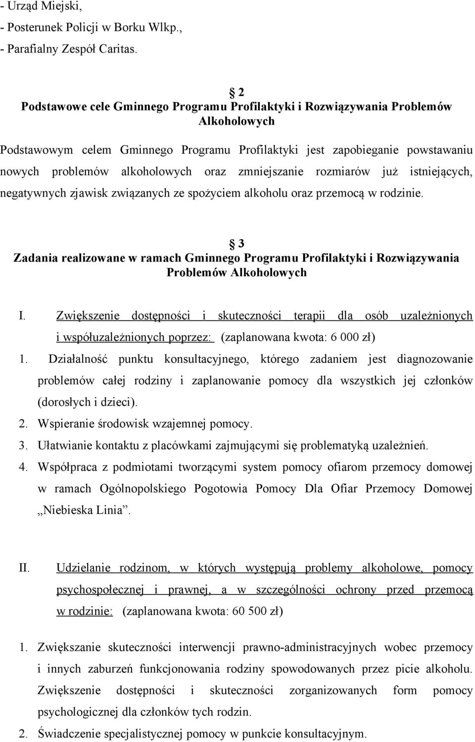 oraz zmniejszanie rozmiarów już istniejących, negatywnych zjawisk związanych ze spożyciem alkoholu oraz przemocą w rodzinie.