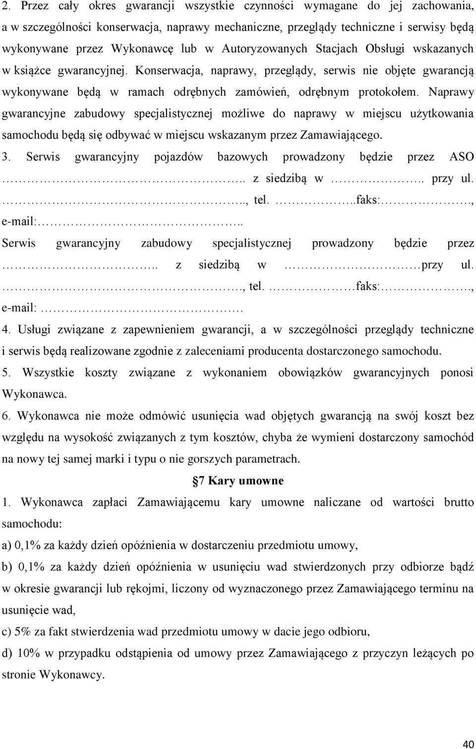 Naprawy gwarancyjne zabudowy specjalistycznej możliwe do naprawy w miejscu użytkowania samochodu będą się odbywać w miejscu wskazanym przez Zamawiającego. 3.