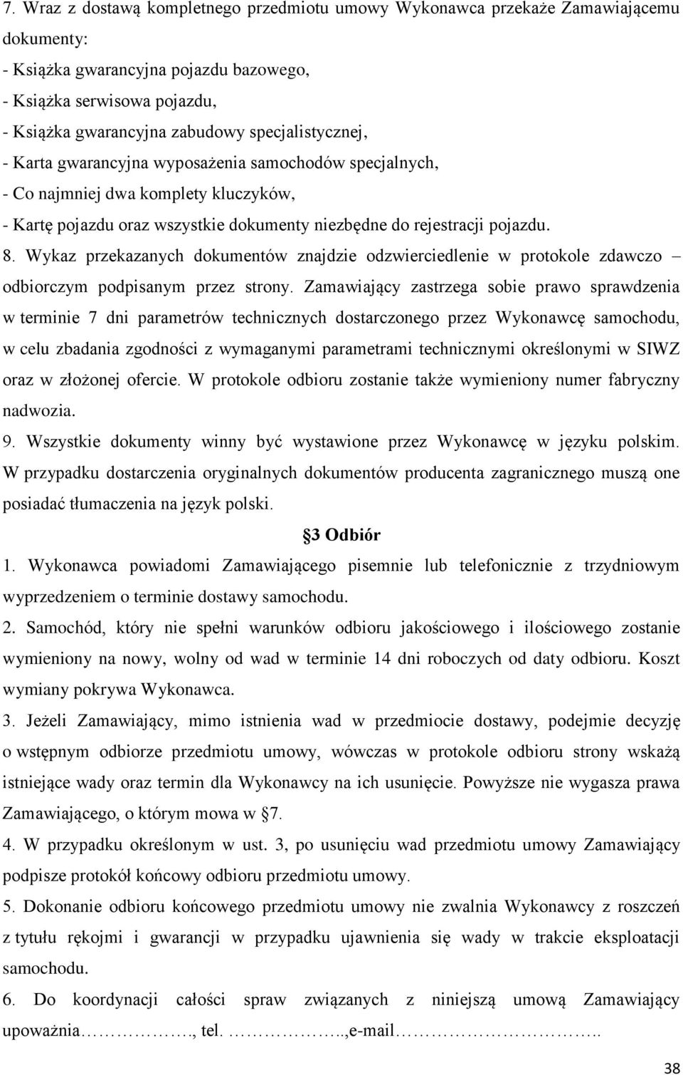 Wykaz przekazanych dokumentów znajdzie odzwierciedlenie w protokole zdawczo odbiorczym podpisanym przez strony.