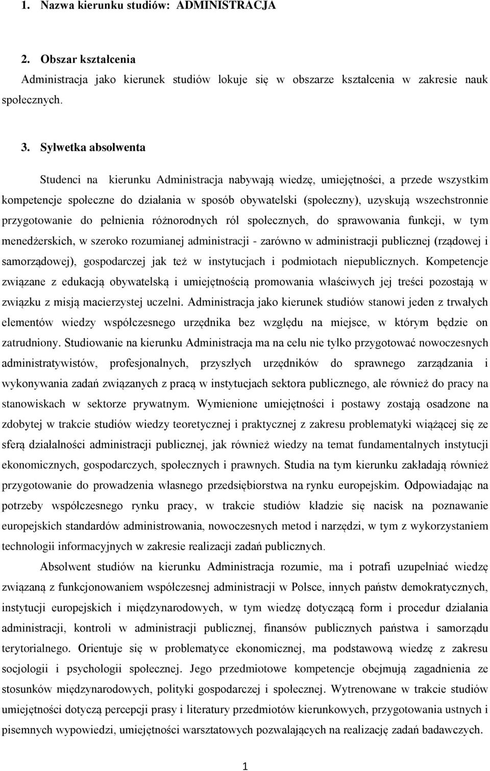 przygotowanie do pełnienia różnorodnych ról społecznych, do sprawowania funkcji, w tym menedżerskich, w szeroko rozumianej administracji - zarówno w administracji publicznej (rządowej i