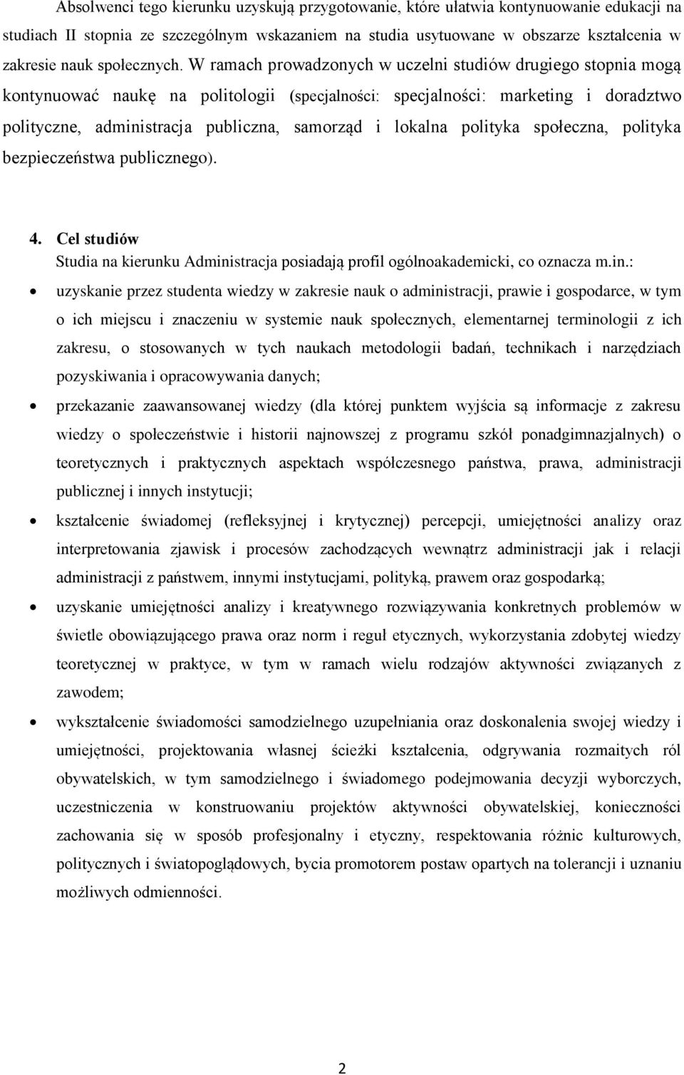 W ramach prowadzonych w uczelni studiów drugiego stopnia mogą kontynuować naukę na politologii (specjalności: specjalności: marketing i doradztwo polityczne, administracja publiczna, samorząd i