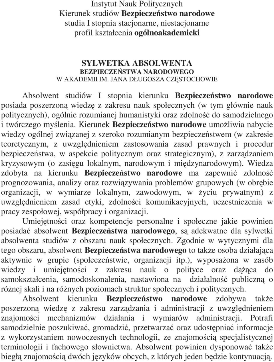 JANA DŁUGOSZA CZĘSTOCHOWIE Absolwent studiów I stopnia kierunku Bezpieczeństwo narodowe posiada poszerzoną wiedzę z zakresu nauk społecznych (w tym głównie nauk politycznych), ogólnie rozumianej