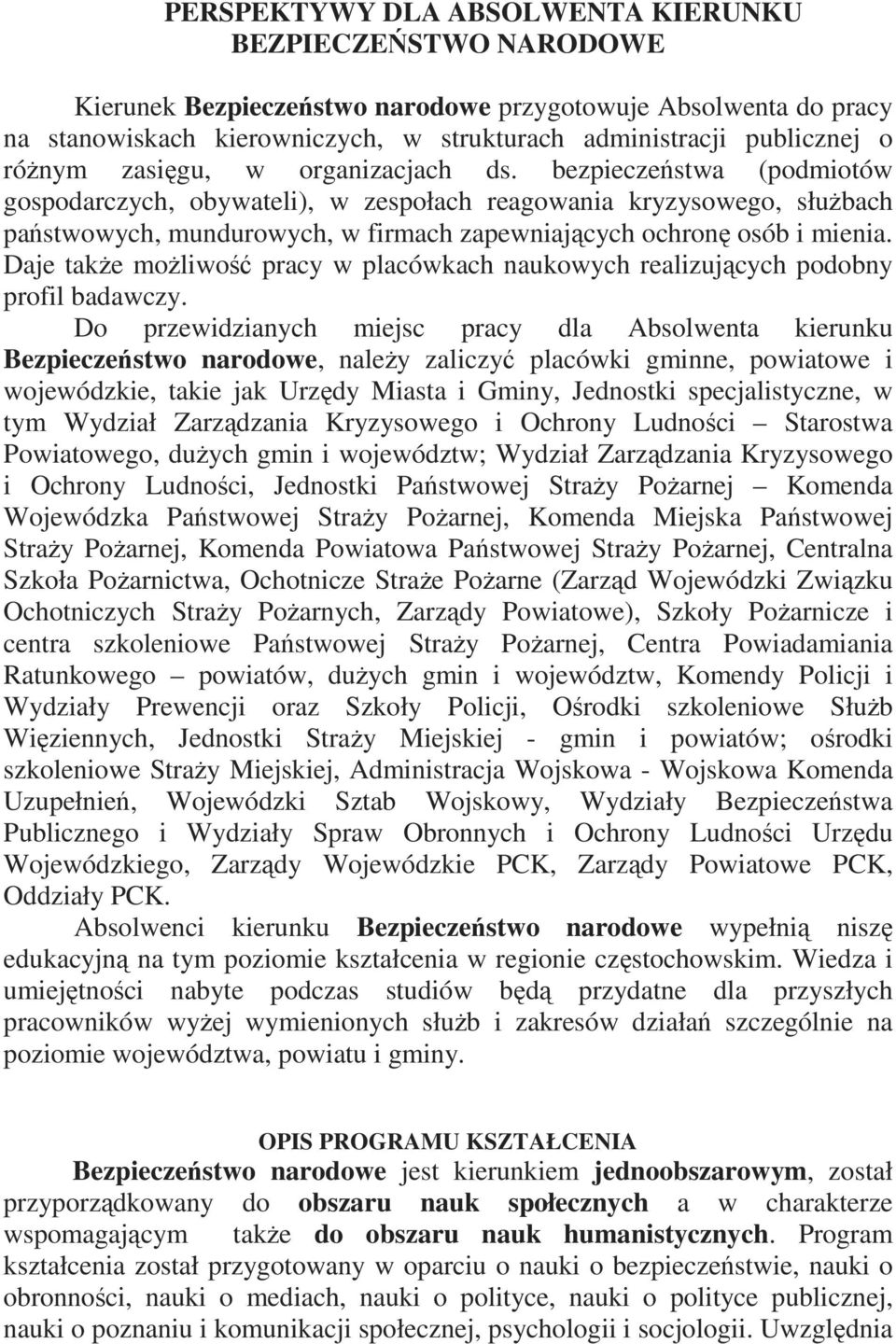 bezpieczeństwa (podmiotów gospodarczych, obywateli), w zespołach reagowania kryzysowego, słuŝbach państwowych, mundurowych, w firmach zapewniających ochronę osób i mienia.