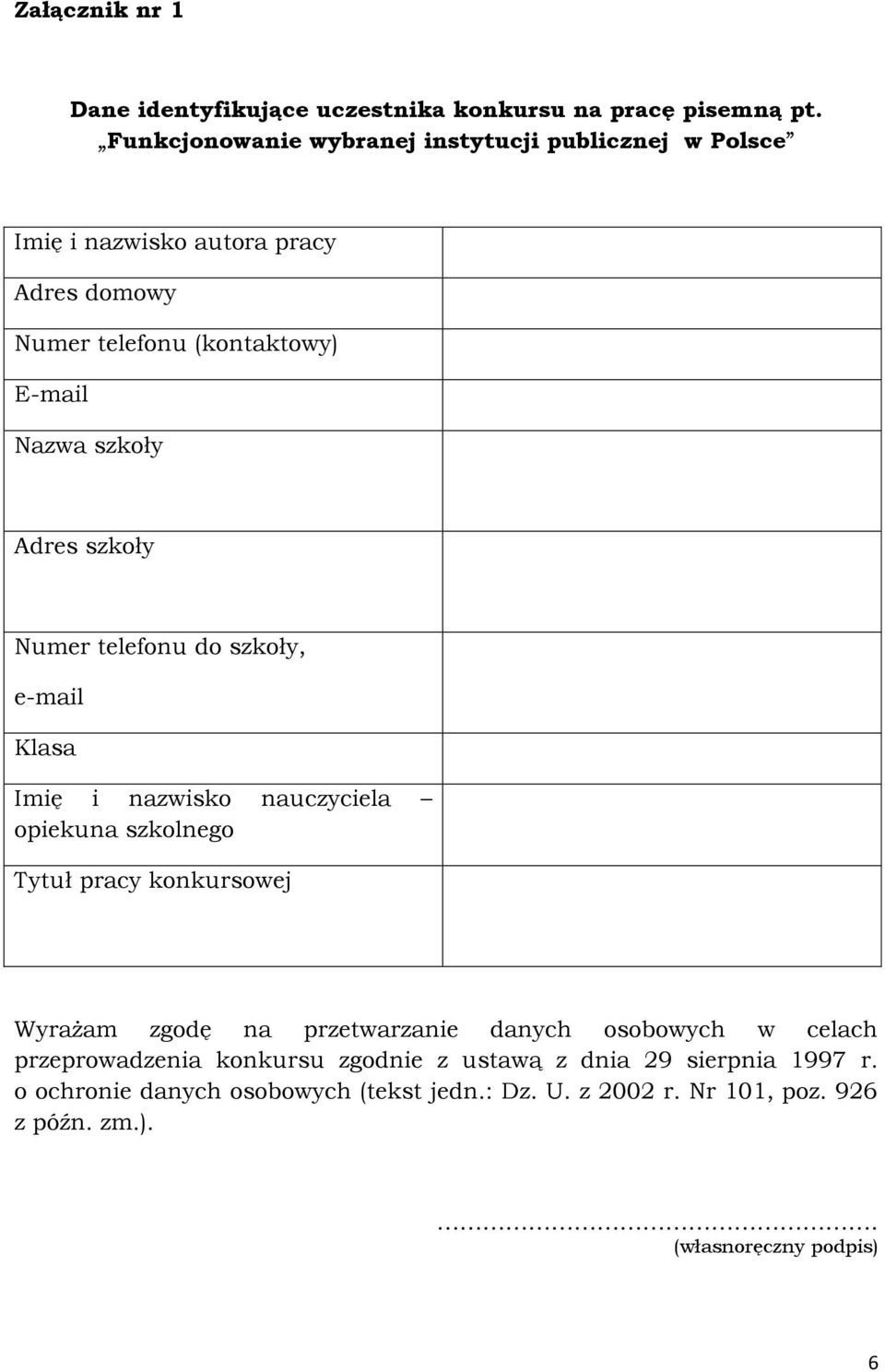 Adres szkoły Numer telefonu do szkoły, e-mail Klasa Imię i nazwisko nauczyciela opiekuna szkolnego Tytuł pracy konkursowej Wyrażam zgodę na