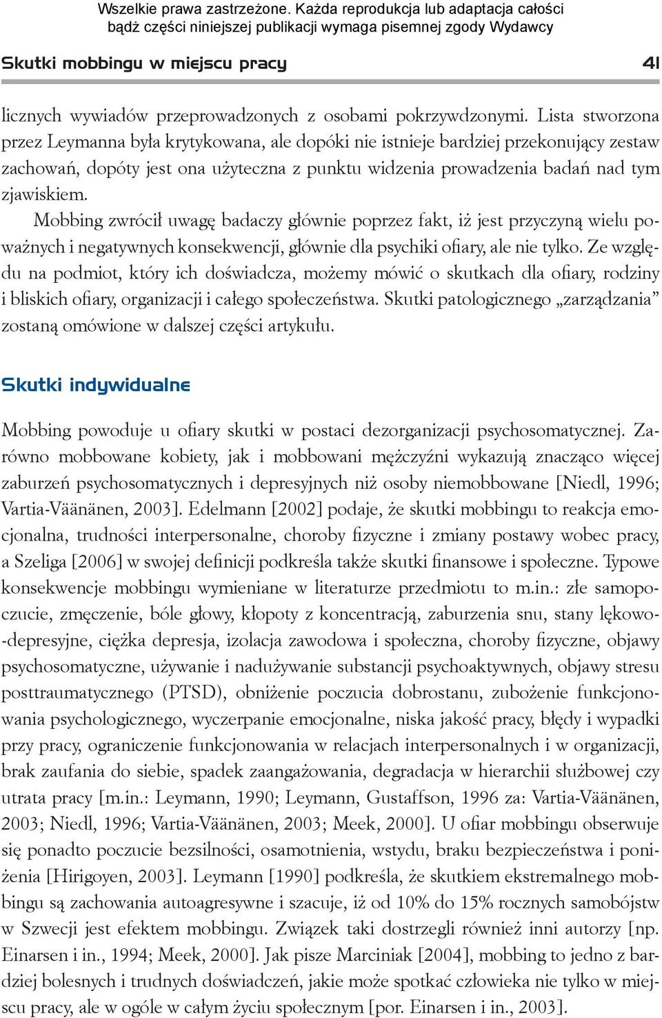 Mobbing zwrócił uwagę badaczy głównie poprzez fakt, iż jest przyczyną wielu poważnych i negatywnych konsekwencji, głównie dla psychiki ofiary, ale nie tylko.