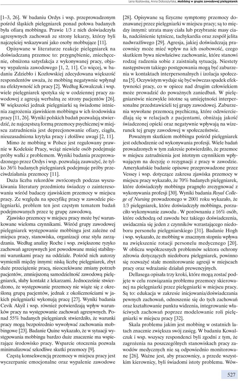 Opisywane w literaturze reakcje pielęgniarek na doświadczaną przemoc to: przygnębienie, zniechęcenie, obniżona satysfakcja z wykonywanej pracy, objawy wypalenia zawodowego [1, 2, 11].