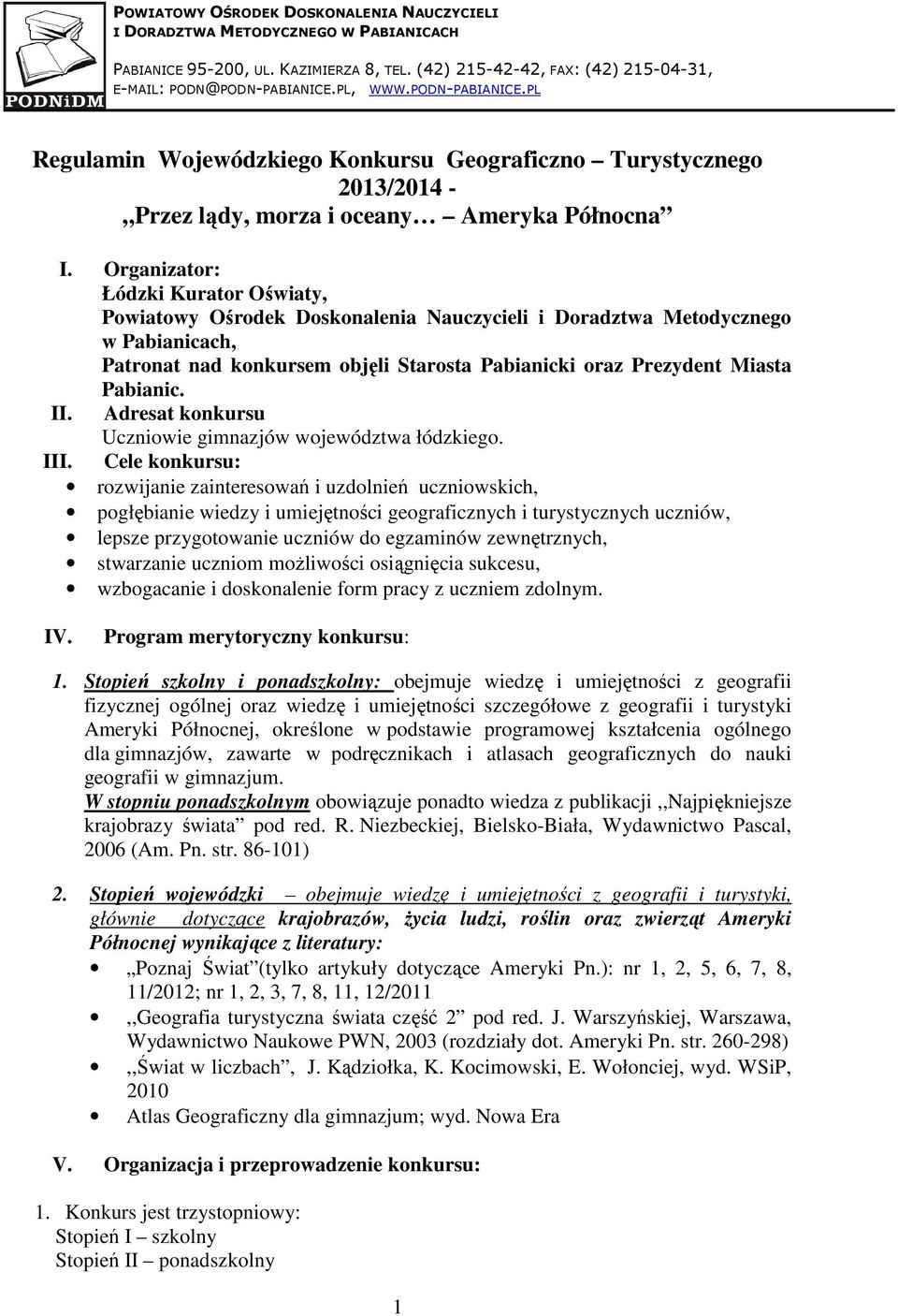 Organizator: Łódzki Kurator Oświaty, Powiatowy Ośrodek Doskonalenia Nauczycieli i Doradztwa Metodycznego w Pabianicach, Patronat nad konkursem objęli Starosta Pabianicki oraz Prezydent Miasta