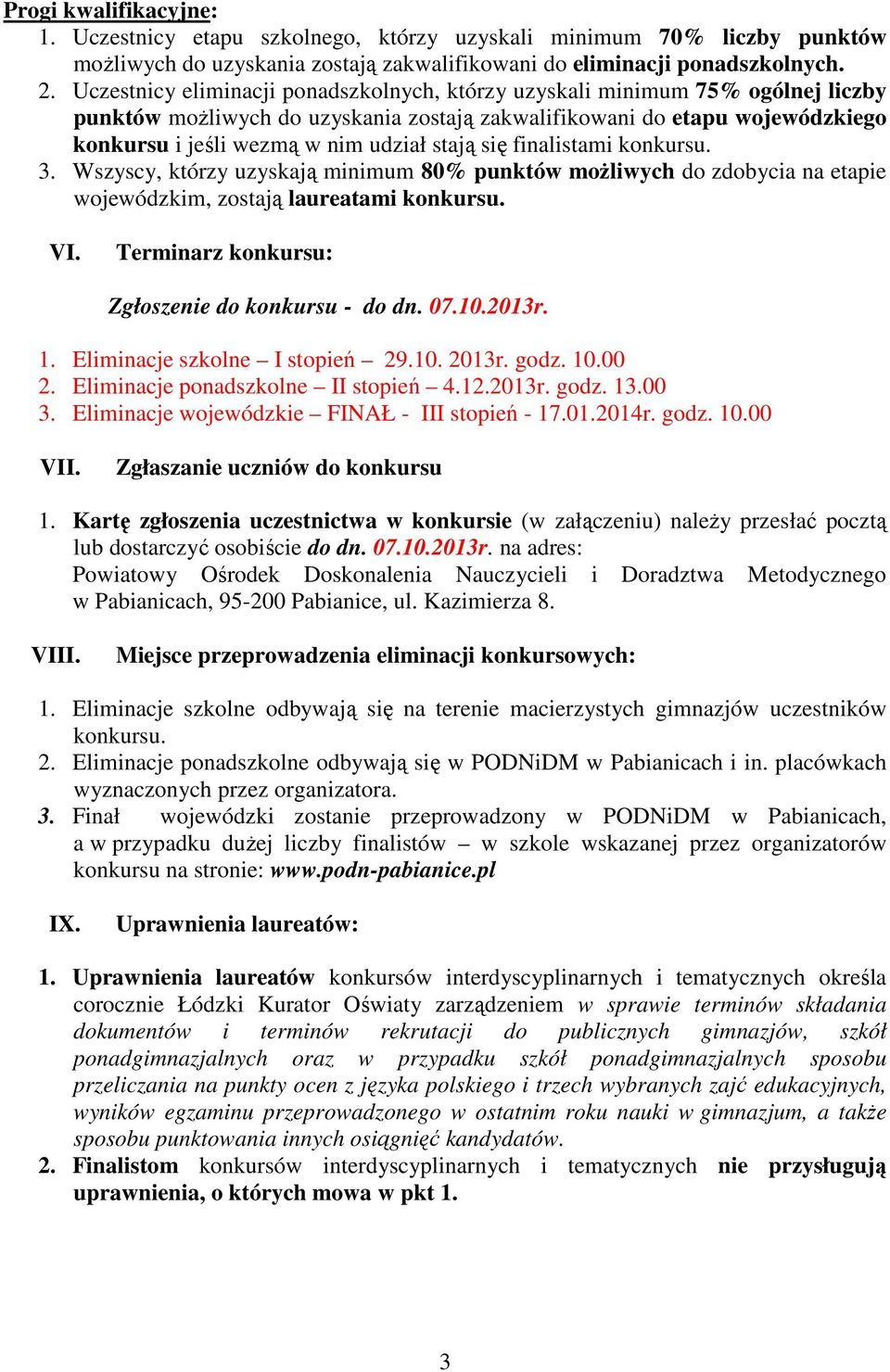 stają się finalistami konkursu. 3. Wszyscy, którzy uzyskają minimum 80% punktów możliwych do zdobycia na etapie wojewódzkim, zostają laureatami konkursu. VI.