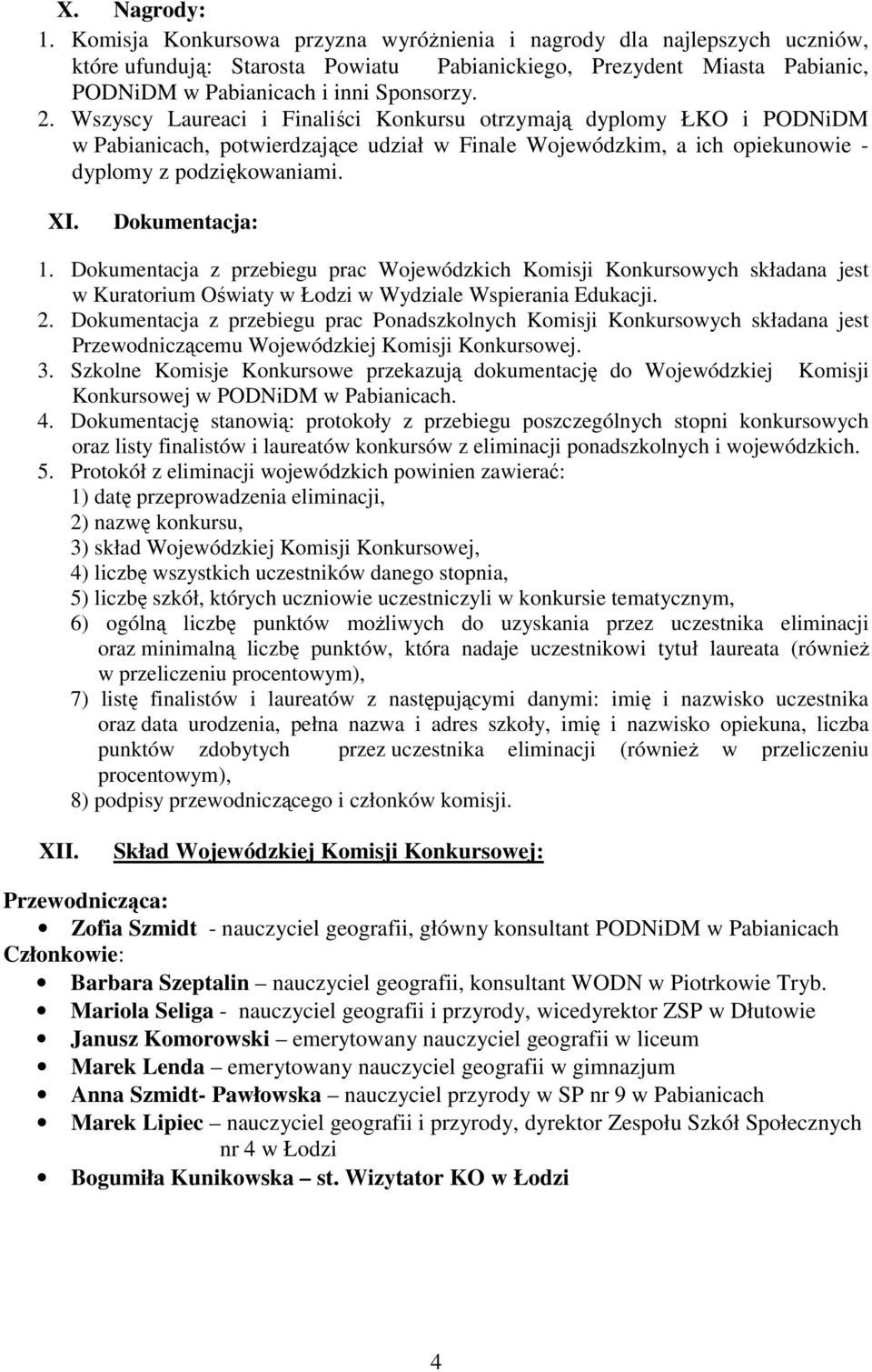 Wszyscy Laureaci i Finaliści Konkursu otrzymają dyplomy ŁKO i PODNiDM w Pabianicach, potwierdzające udział w Finale Wojewódzkim, a ich opiekunowie - dyplomy z podziękowaniami. XI. Dokumentacja: 1.