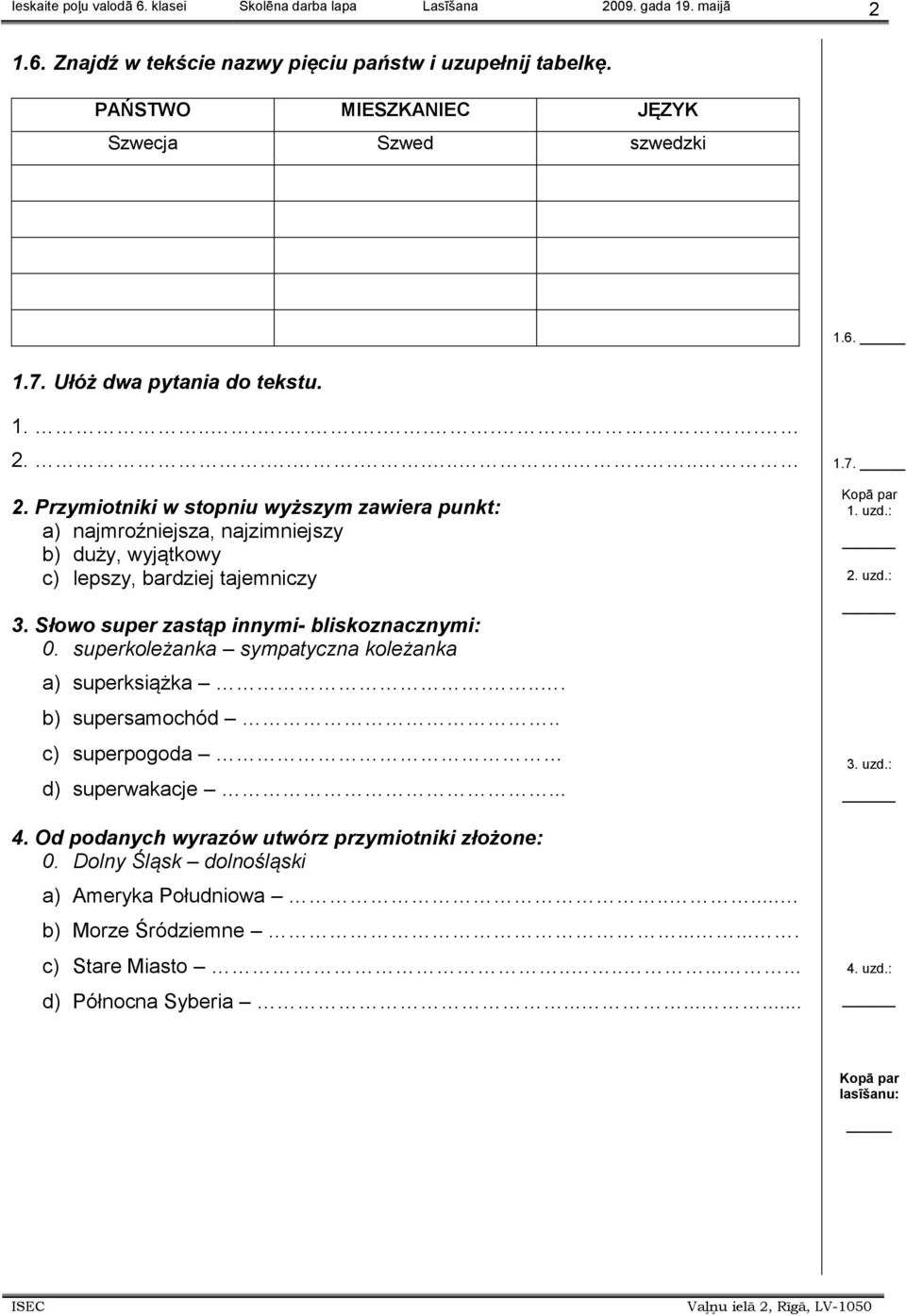 Słowo super zastąp innymi- bliskoznacznymi: 0. superkoleżanka sympatyczna koleżanka a) superksiążka.... b) supersamochód.. c) superpogoda d) superwakacje... 4.
