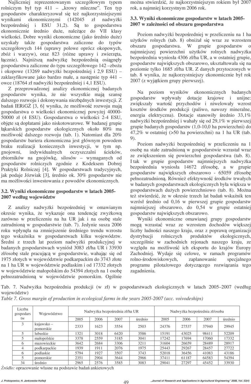 Dobre wyniki ekonomiczne (jako due) uzyskały take gospodarstwa zaliczone do typów szczegółowych 144 (uprawy polowe oprócz okopowych, zbó i warzyw), oraz 823 (róne uprawy i zwierzta, łcznie).
