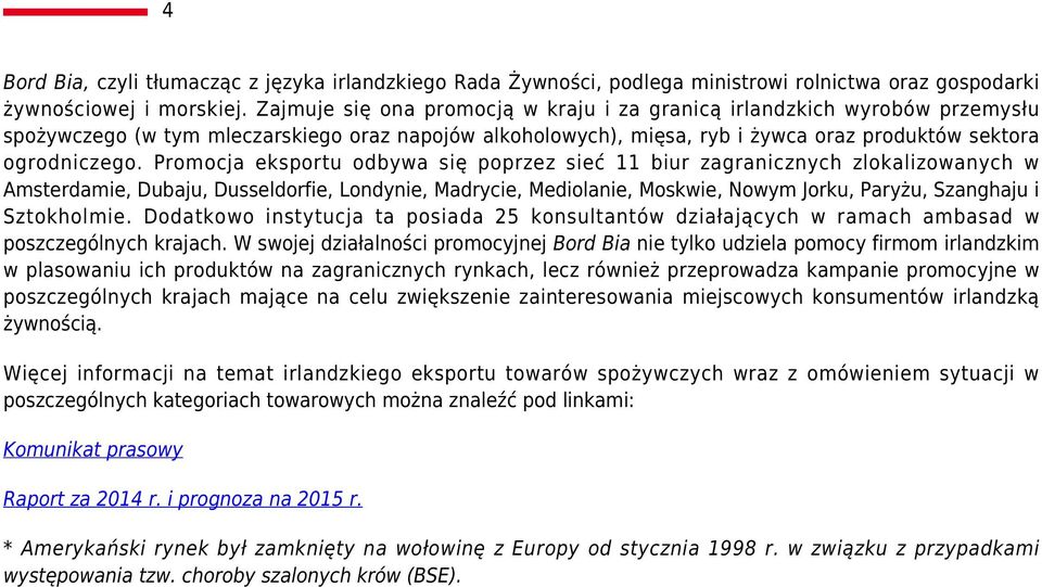 Promocja eksportu odbywa się poprzez sieć 11 biur zagranicznych zlokalizowanych w Amsterdamie, Dubaju, Dusseldorfie, Londynie, Madrycie, Mediolanie, Moskwie, Nowym Jorku, Paryżu, Szanghaju i