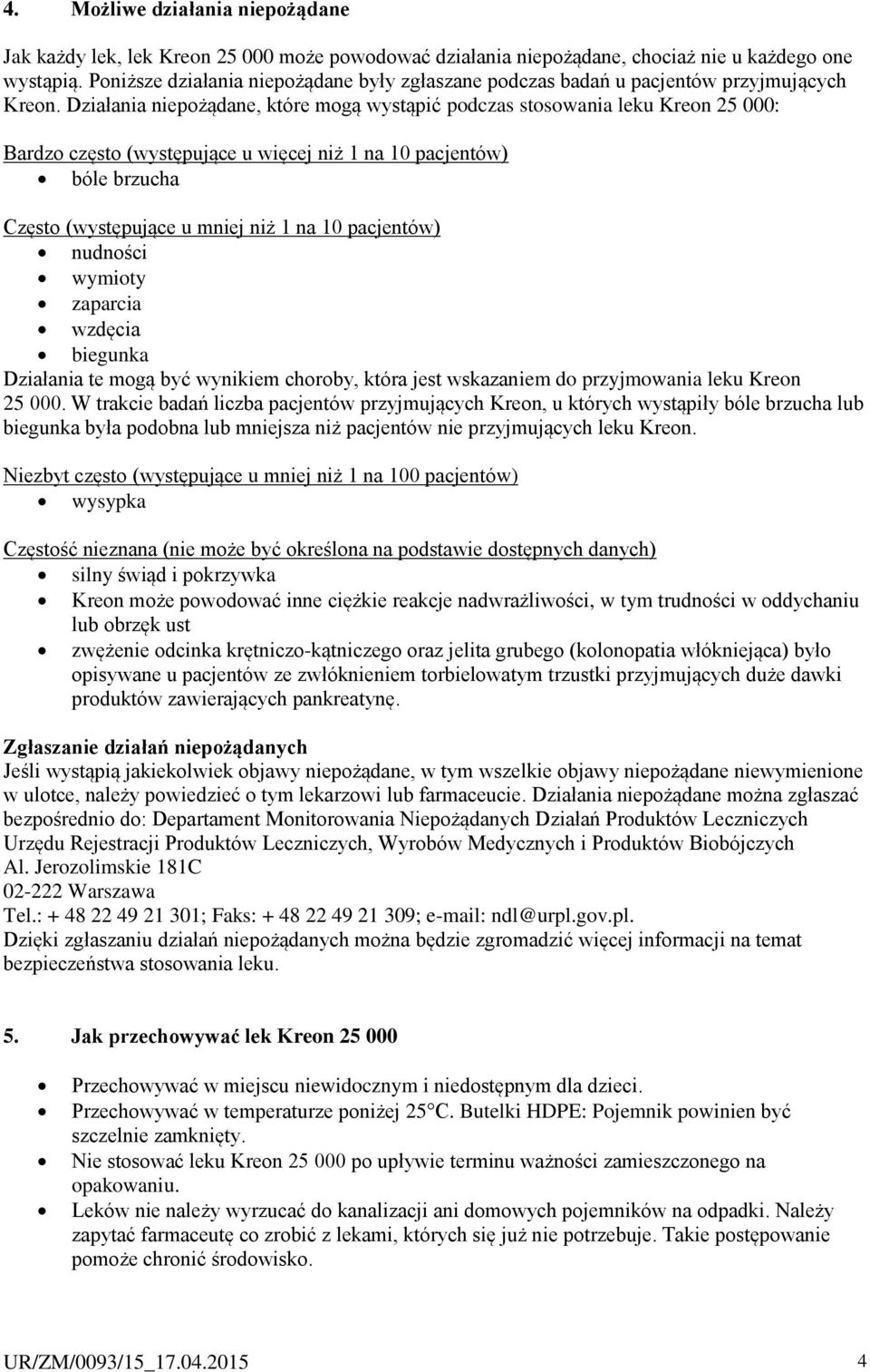 Działania niepożądane, które mogą wystąpić podczas stosowania leku Kreon 25 000: Bardzo często (występujące u więcej niż 1 na 10 pacjentów) bóle brzucha Często (występujące u mniej niż 1 na 10