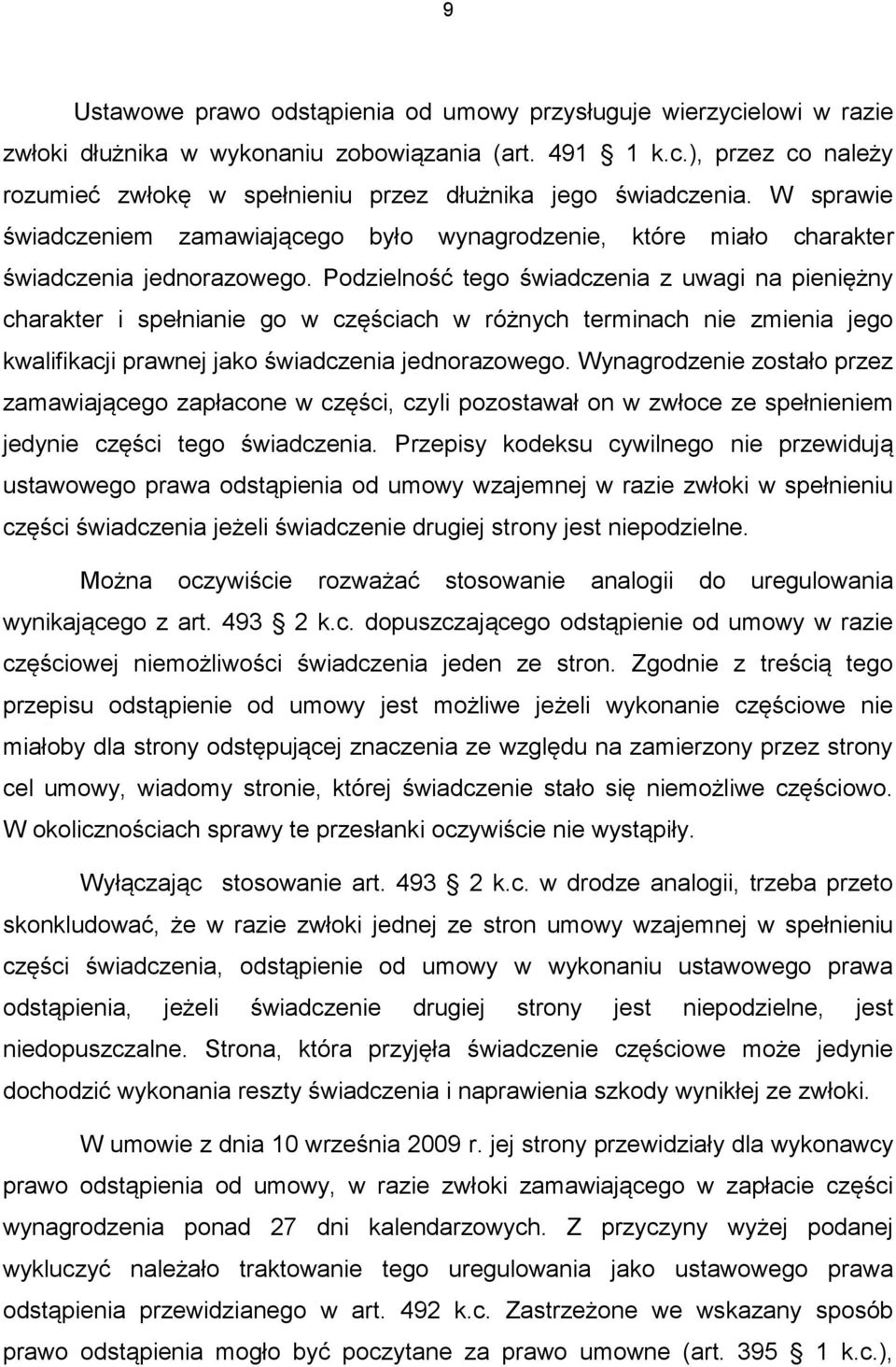 Podzielność tego świadczenia z uwagi na pieniężny charakter i spełnianie go w częściach w różnych terminach nie zmienia jego kwalifikacji prawnej jako świadczenia jednorazowego.