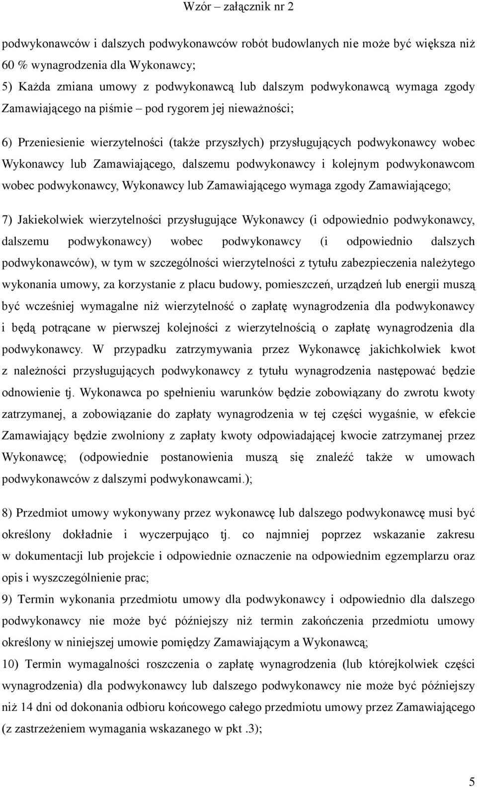 kolejnym podwykonawcom wobec podwykonawcy, Wykonawcy lub Zamawiającego wymaga zgody Zamawiającego; 7) Jakiekolwiek wierzytelności przysługujące Wykonawcy (i odpowiednio podwykonawcy, dalszemu