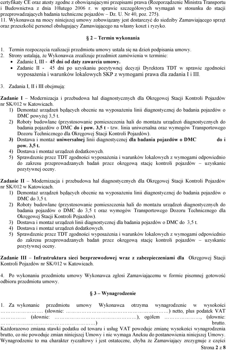 Wykonawca na mocy niniejszej umowy zobowiązany jest dostarczyć do siedziby Zamawiającego sprzęt oraz przeszkolić personel obsługujący Zamawiającego na własny koszt i ryzyko. 2 Termin wykonania 1.
