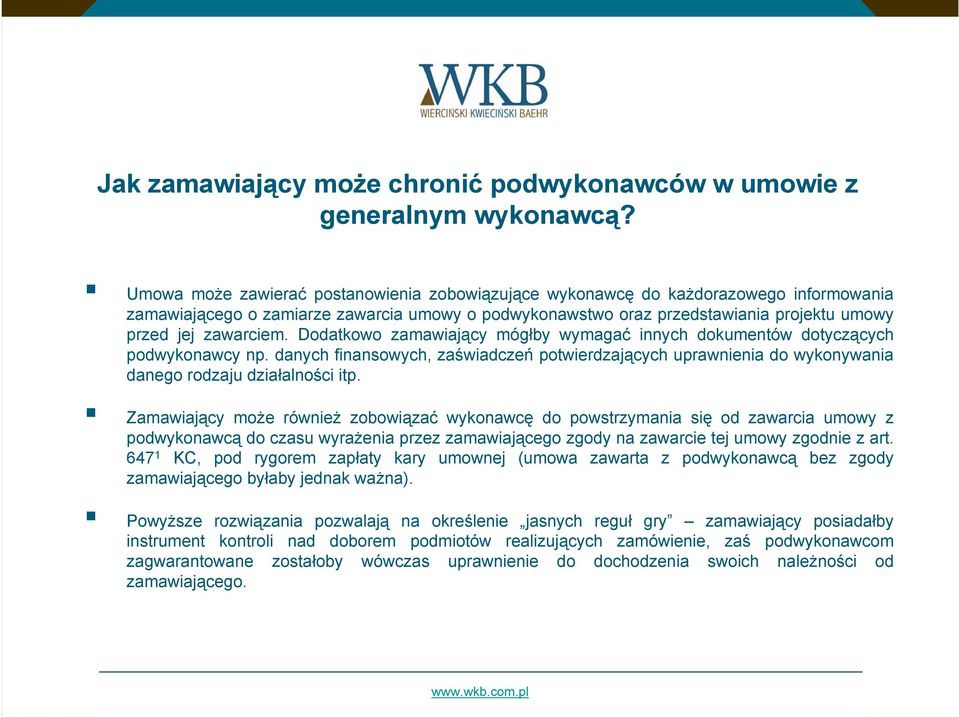 Dodatkowo zamawiający mógłby wymagać innych dokumentów dotyczących podwykonawcy np. danych finansowych, zaświadczeń potwierdzających uprawnienia do wykonywania danego rodzaju działalności itp.