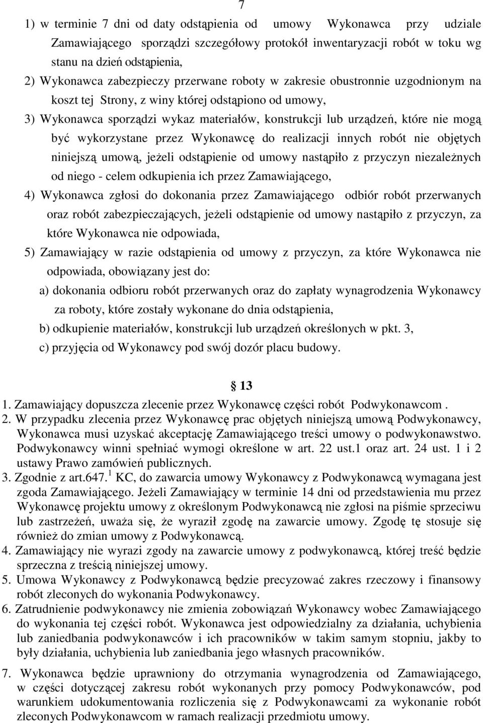 mogą być wykorzystane przez Wykonawcę do realizacji innych robót nie objętych niniejszą umową, jeŝeli odstąpienie od umowy nastąpiło z przyczyn niezaleŝnych od niego - celem odkupienia ich przez