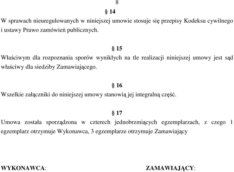 15 Właściwym dla rozpoznania sporów wynikłych na tle realizacji niniejszej umowy jest sąd właściwy dla siedziby Zamawiającego.