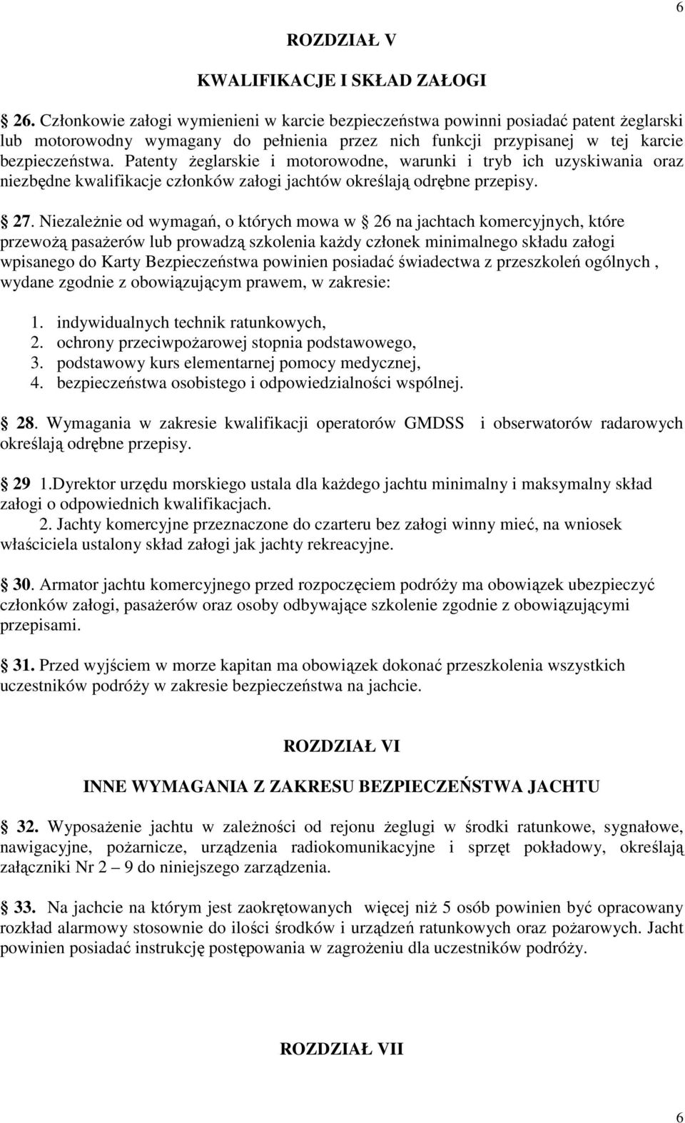 Patenty żeglarskie i motorowodne, warunki i tryb ich uzyskiwania oraz niezbędne kwalifikacje członków załogi jachtów określają odrębne przepisy. 27.