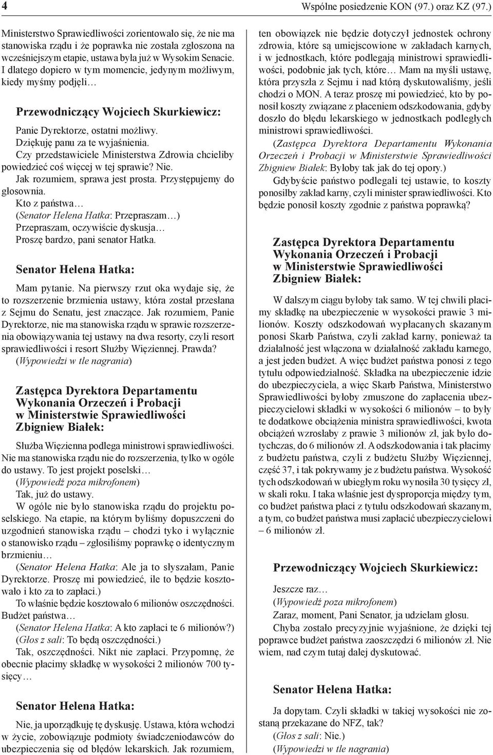 Czy przedstawiciele Ministerstwa Zdrowia chcieliby powiedzieć coś więcej w tej sprawie? Nie. Jak rozumiem, sprawa jest prosta. Przystępujemy do głosownia.