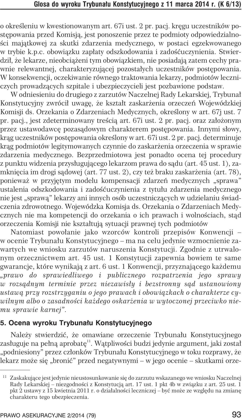 Stwierdzi³, e lekarze, nieobci¹ eni tym obowi¹zkiem, nie posiadaj¹ zatem cechy prawnie relewantnej, charakteryzuj¹cej pozosta³ych uczestników postêpowania.