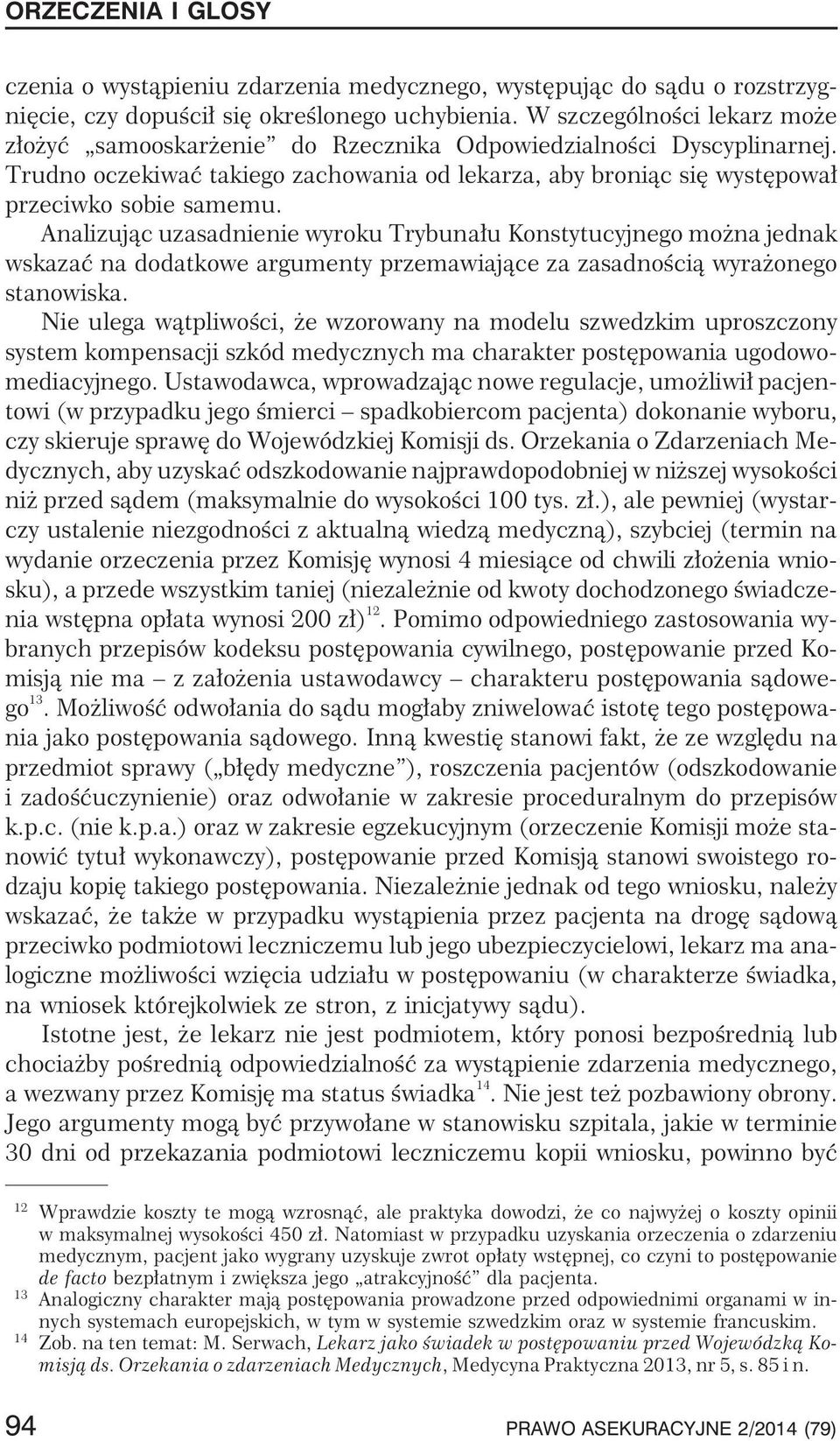 Analizuj¹c uzasadnienie wyroku Trybuna³u Konstytucyjnego mo na jednak wskazaæ na dodatkowe argumenty przemawiaj¹ce za zasadnoœci¹ wyra onego stanowiska.