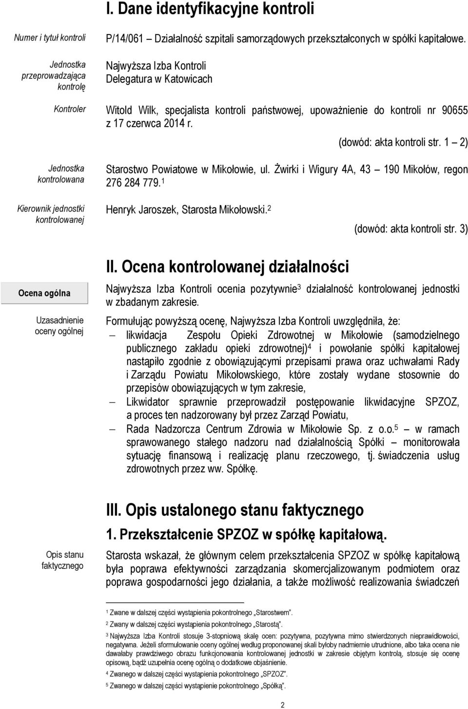 1 2) Jednostka kontrolowana Starostwo Powiatowe w Mikołowie, ul. Żwirki i Wigury 4A, 43 190 Mikołów, regon 276 284 779. 1 Kierownik jednostki kontrolowanej Henryk Jaroszek, Starosta Mikołowski.