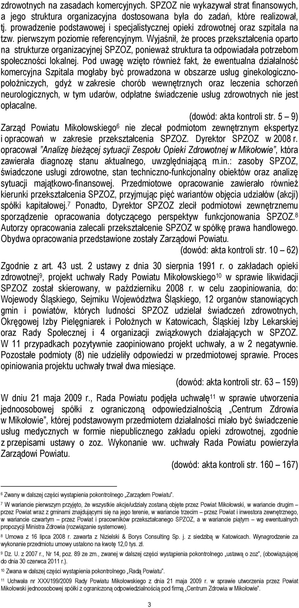 Wyjaśnił, że proces przekształcenia oparto na strukturze organizacyjnej SPZOZ, ponieważ struktura ta odpowiadała potrzebom społeczności lokalnej.