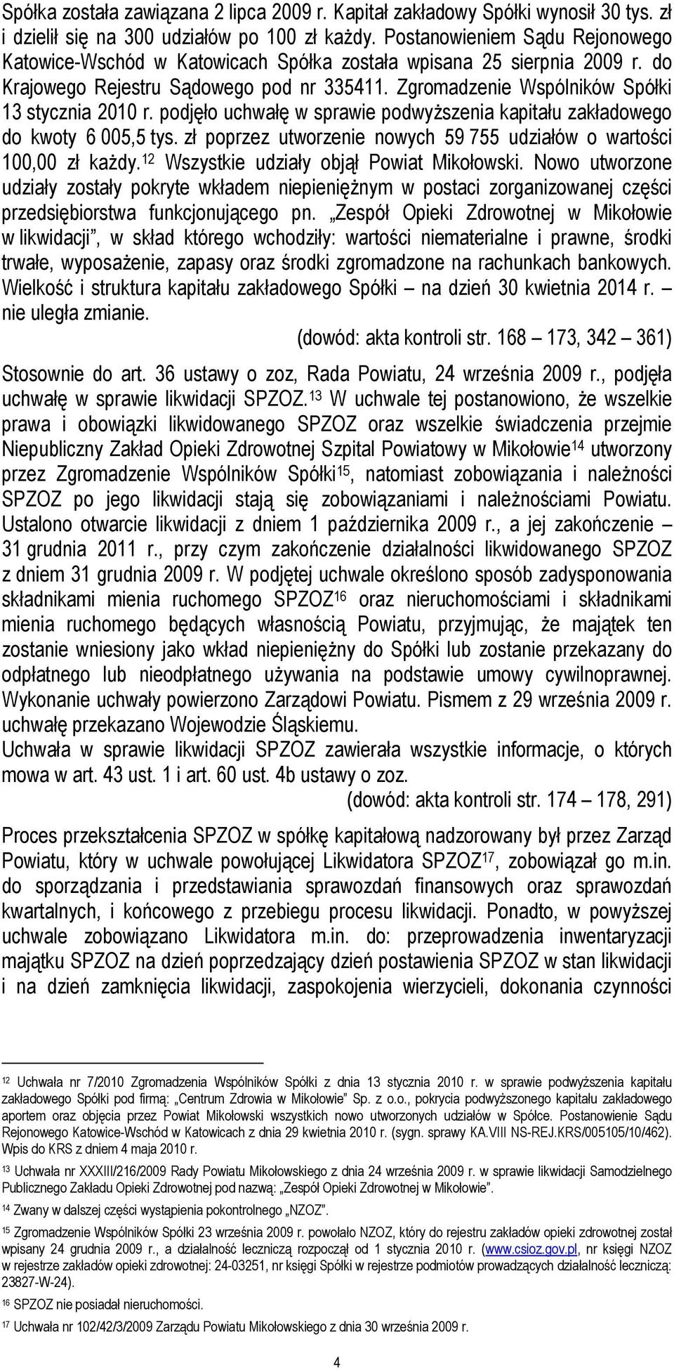 podjęło uchwałę w sprawie podwyższenia kapitału zakładowego do kwoty 6 005,5 tys. zł poprzez utworzenie nowych 59 755 udziałów o wartości 100,00 zł każdy. 12 Wszystkie udziały objął Powiat Mikołowski.