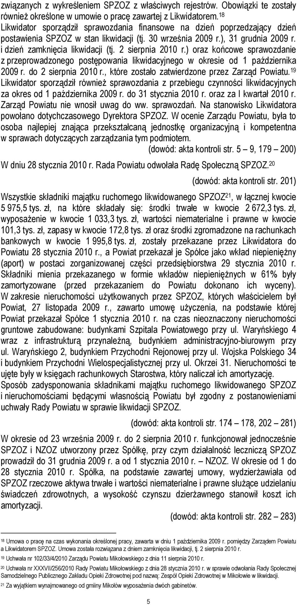 2 sierpnia 2010 r.) oraz końcowe sprawozdanie z przeprowadzonego postępowania likwidacyjnego w okresie od 1 października 2009 r. do 2 sierpnia 2010 r., które zostało zatwierdzone przez Zarząd Powiatu.