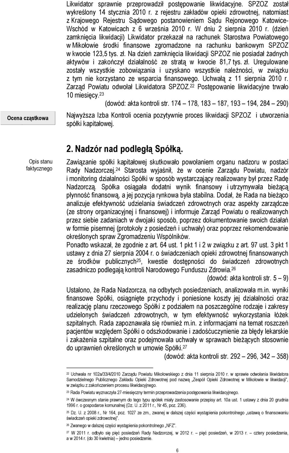 (dzień zamknięcia likwidacji) Likwidator przekazał na rachunek Starostwa Powiatowego w Mikołowie środki finansowe zgromadzone na rachunku bankowym SPZOZ w kwocie 123,5 tys. zł.