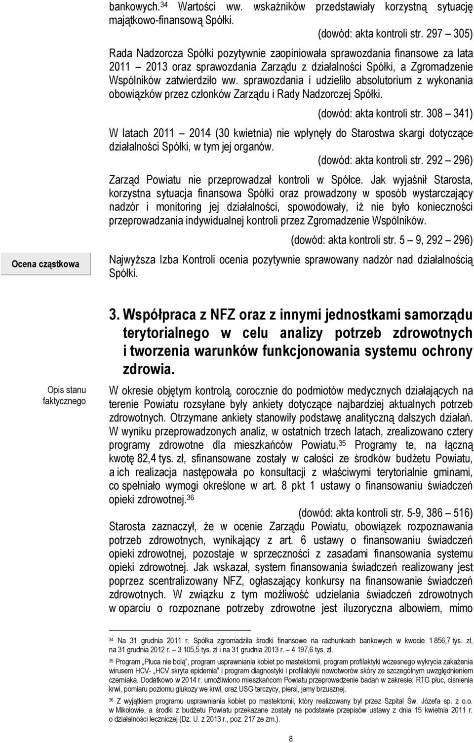 sprawozdania i udzieliło absolutorium z wykonania obowiązków przez członków Zarządu i Rady Nadzorczej Spółki. (dowód: akta kontroli str.